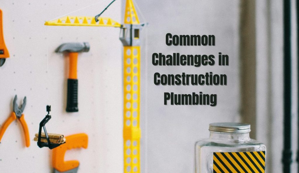 Common Challenges in Construction Plumbing