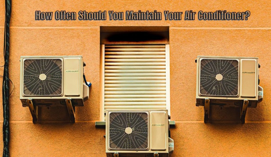 How Often Should You Maintain Your Air Conditioner?