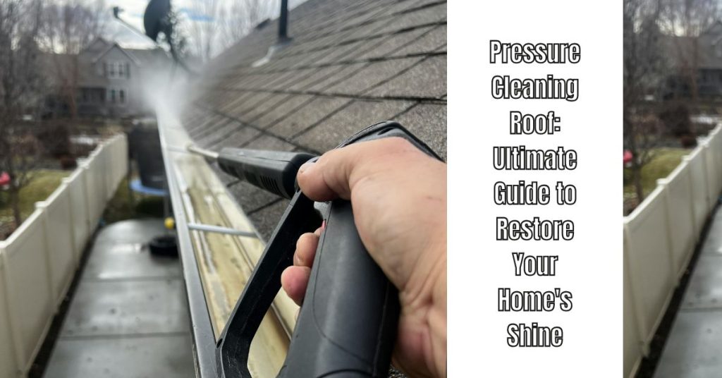 Pressure Cleaning Roof: Ultimate Guide to Restore Your Home's Shine